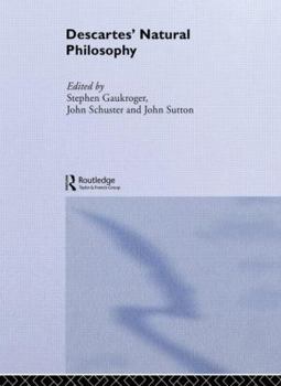 Descartes' Natural Philosophy (Routledge Studies in Seventeenth Century Philosophy)