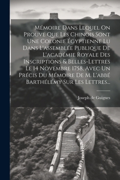 Paperback Mémoire Dans Lequel On Prouve Que Les Chinois Sont Une Colonie Égyptienne Lu Dans L'assemblée Publique De L'académie Royale Des Inscriptions & Belles- [French] Book