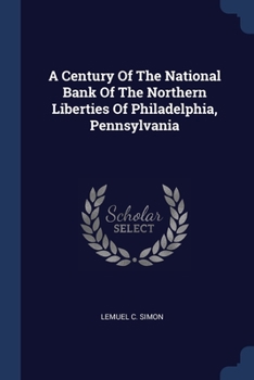 Paperback A Century Of The National Bank Of The Northern Liberties Of Philadelphia, Pennsylvania Book
