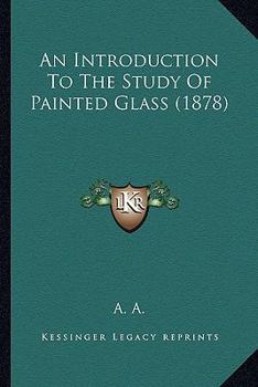 Paperback An Introduction To The Study Of Painted Glass (1878) Book