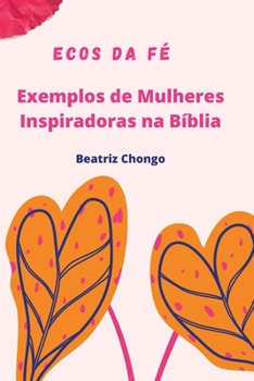 Paperback Ecos da Fé: Exemplos de Mulheres Inspiradoras na Bíblia - Um Guião de Desenvolvimento Pessoal [Portuguese] Book