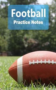 Football Practice Notes: Football Notebook for Athletes and Coaches - Pocket size 5"x8" 90 pages Journal (Athlete Log Book Series)