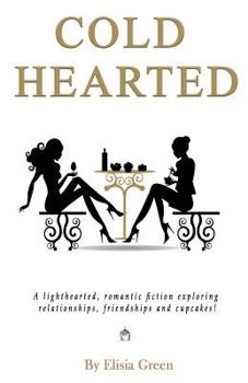Paperback Cold Hearted: A lighthearted, romantic fiction exploring relationships, friendships and cupcakes! Book