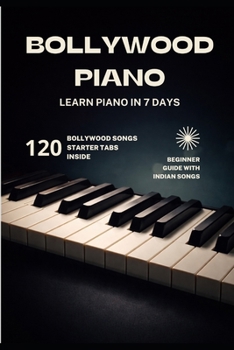 BOLLYWOOD PIANO: Learn Piano In 7 Days (Bollywood Music Series)