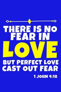 Paperback There Is No Fear In Love But Perfect Love Cast Out Fear -1 John 4: 18: Blank Lined Journal Notebook: Inspirational Motivational Bible Quote Scripture Book