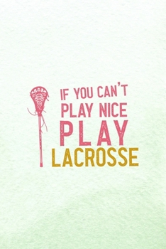 If You Can't Place Nice Play Lacrosse: All Purpose 6x9 Blank Lined Notebook Journal Way Better Than A Card Trendy Unique Gift Mint Green Lacrosse