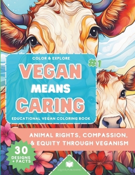 Paperback Color & Explore: Vegan Means Caring #1: Educational Vegan Coloring Book: Animal Rights, Compassion & Equity through Veganism Book