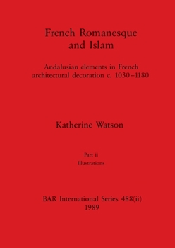 Paperback French Romanesque and Islam, Part ii: Andalusian elements in French architectural decoration c.1030-1180. Part ii Illustrations Book