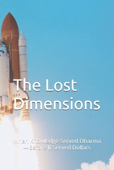 The Lost Dimensions: When Knowledge Served Dharma—Before It Served Dollars