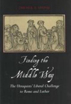 Hardcover Finding the Middle Way: The Utraquists' Liberal Challenge to Rome and Luther Book