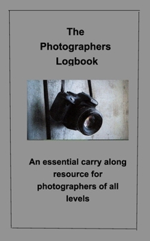 Paperback The Photographer's Logbook Notebook: An essential carry along resource for photographers of all levels Book