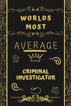 Worlds Most Average Criminal Investigator: Perfect Gag Gift For An Average Criminal Investigator Who Deserves This Award! | Blank Lined Notebook ... Format | Office | Birthday | Christmas | Xmas
