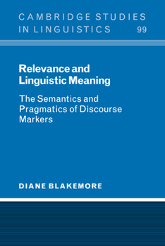 Relevance and Linguistic Meaning: The Semantics and Pragmatics of Discourse Markers - Book  of the Cambridge Studies in Linguistics