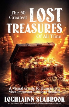 Paperback The 50 Greatest Lost Treasures of All Time: A Visual Guide to Humanity's Most Important Vanished Artifacts Book