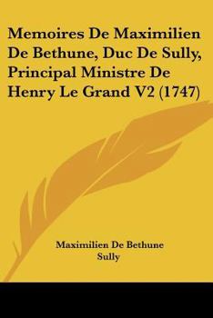 Paperback Memoires De Maximilien De Bethune, Duc De Sully, Principal Ministre De Henry Le Grand V2 (1747) [French] Book