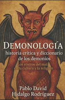 Demonología: historia crítica y diccionario de los demonios: Los rostros del mal en la cultura y la religión (Spanish Edition)