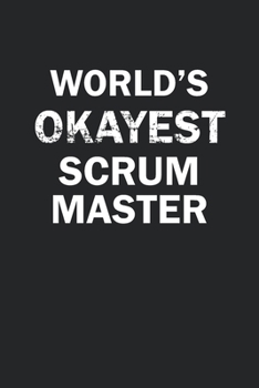 Paperback World's Okayest Scrum Master: Funny gag gift for sarcastic snarky Scrum Master - Blank Lined Notebook Book