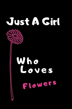 Paperback Just A Girl Who Loves Flowers: size at 6"x9" 120 PAGES/lined/ White paper/matte cover/journal/diary Book