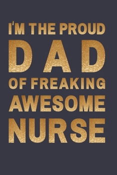 I'm a proud dad of freaking awesome nurse: Blank Lined Journal  Notebook A Cute funny  notebook/ gag gift