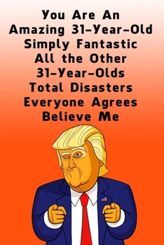 You Are An Amazing 31-Year-Old Simply Fantastic All the Other 31-Year-Olds: Dotted (DotGraph) Journal / Notebook - Donald Trump 31 Birthday Gift - Impactful 31 Years Old Wishes