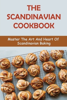 Paperback The Scandinavian Cookbook: Master The Art And Heart Of Scandinavian Baking Book