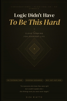 Paperback Logic Didn't Have to Be This Hard: Clear Thinking for Everyday Life Book