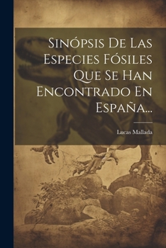 Paperback Sinópsis De Las Especies Fósiles Que Se Han Encontrado En España... [Spanish] Book