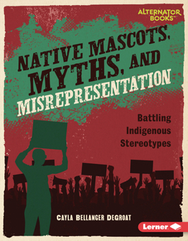 Library Binding Native Mascots, Myths, and Misrepresentation: Battling Indigenous Stereotypes Book