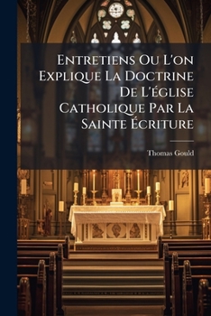 Paperback Entretiens Ou L'on Explique La Doctrine De L'église Catholique Par La Sainte Écriture [French] Book