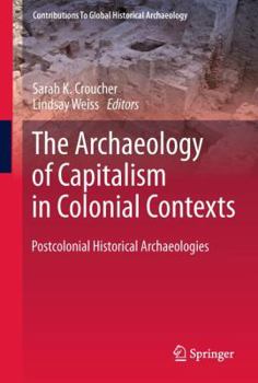 Hardcover The Archaeology of Capitalism in Colonial Contexts: Postcolonial Historical Archaeologies Book