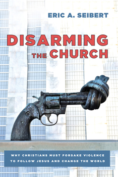 Paperback Disarming the Church: Why Christians Must Forsake Violence to Follow Jesus and Change the World Book