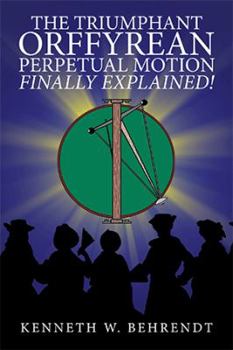 Paperback The Triumphant Orffyrean Perpetual Motion Finally Explained! Book