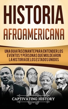 Historia Afroamericana: Una Gu�a Fascinante para entender los eventos y personas que moldearon la Historia de los Estados Unidos
