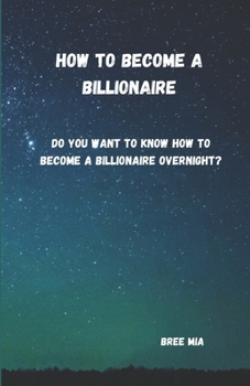 Paperback How to become a billionaire: Do you want to know how to become a billionaire overnight? Book