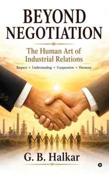 BEYOND NEGOTIATION: The Human Art of Industrial Relations