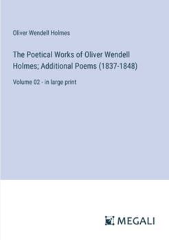 Paperback The Poetical Works of Oliver Wendell Holmes; Additional Poems (1837-1848): Volume 02 - in large print Book