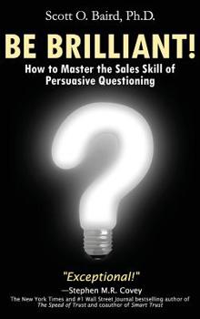 Hardcover Be Brilliant! How to Master the Sales Skill of Persuasive Questioning Book