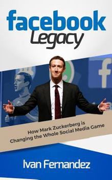 Paperback Facebook Legacy: How Mark Zuckerberg is Changing the Whole Social Media Game Book