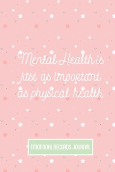 Paperback Mental Health is Just as Important as Physical Health: Emotional Records Journal: Daily Mental Health Notebook Tracker Log Book - Includes List of Emo Book