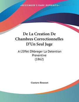 Paperback De La Creation De Chambres Correctionnelles D'Un Seul Juge: A L'Effet D'Abreger La Detention Preventive (1862) [French] Book