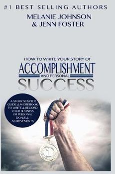 Hardcover How To Write Your Story of Accomplishment And Personal Success: A Story Starter Guide & Workbook to Write & Record Your Business or Personal Goals & A Book