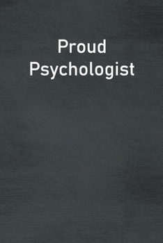 Proud Psychologist: Lined Notebook For Men, Women And Co Workers