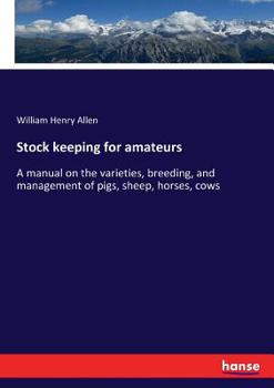 Paperback Stock keeping for amateurs: A manual on the varieties, breeding, and management of pigs, sheep, horses, cows Book
