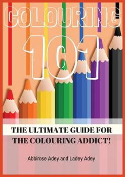 Paperback Colouring 101: The Ultimate Guide for the Colouring Addict! Book