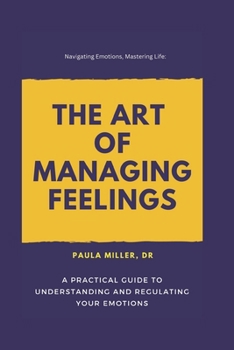 Paperback The Art of Managing Feelings: A Practical Guide to Understanding and Regulating Your Emotions Book