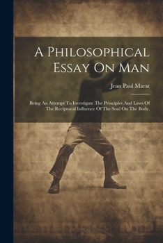 Paperback A Philosophical Essay On Man: Being An Attempt To Investigate The Principles And Laws Of The Reciprocal Influence Of The Soul On The Body. Book