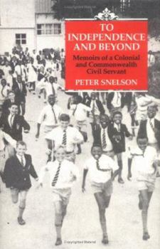 Hardcover To Independence and Beyond: Memoirs of a Colonial Commonwealth Civil Servant Book