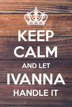 Paperback Keep Calm and Let Ivanna Handle It: 6x9" Dot Bullet Notebook/Journal Funny Gift Idea Book