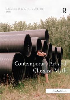 Paperback Contemporary Art and Classical Myth. Edited by Isabelle Loring Wallace and Jennie Hirsh Book