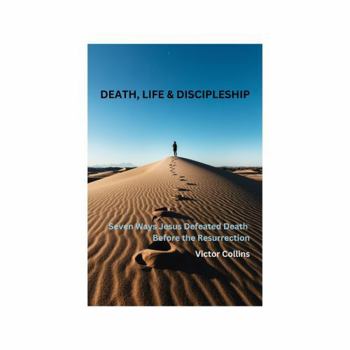 Paperback Death, Life, and Discipleship: Seven Ways Jesus Defeated Death Before the Resurrection Book